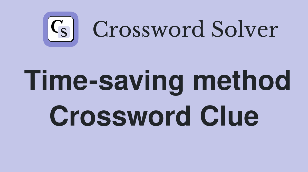 Time-saving method Crossword Clue