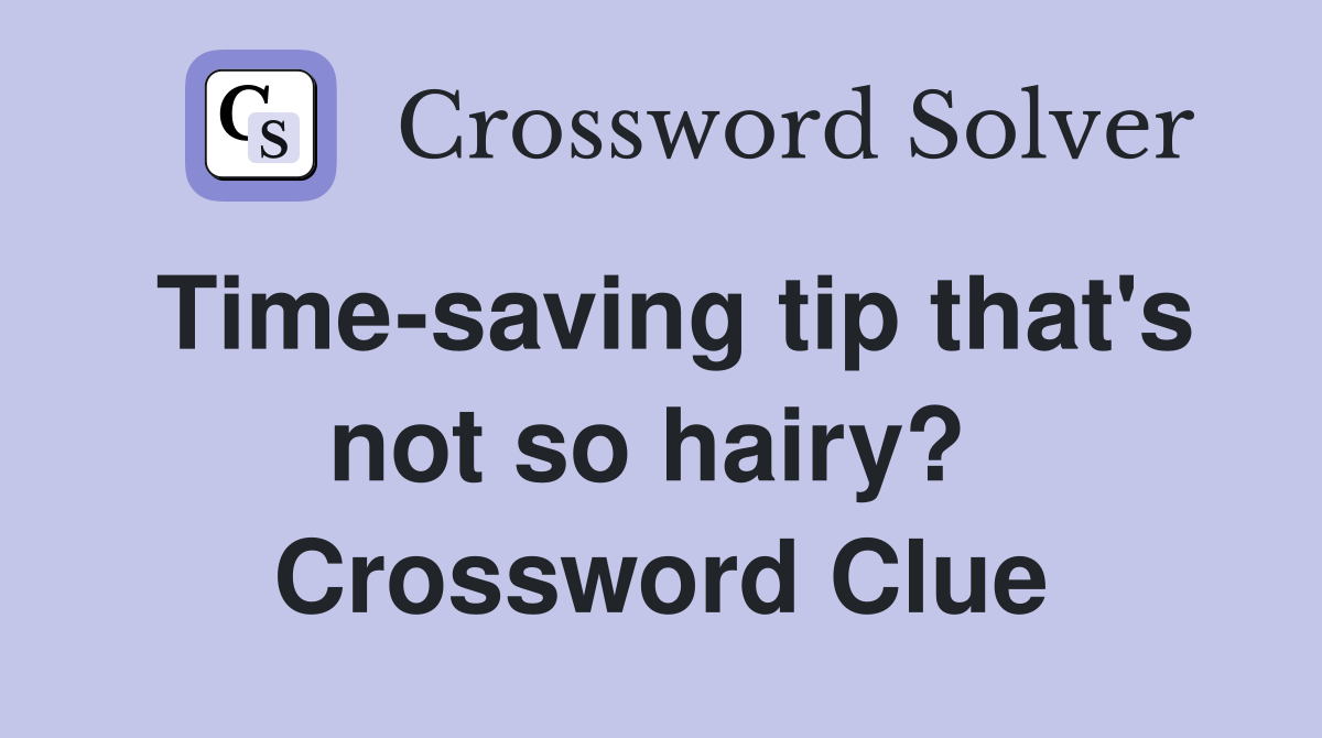 Time-saving tip that's not so hairy?  Crossword Clue