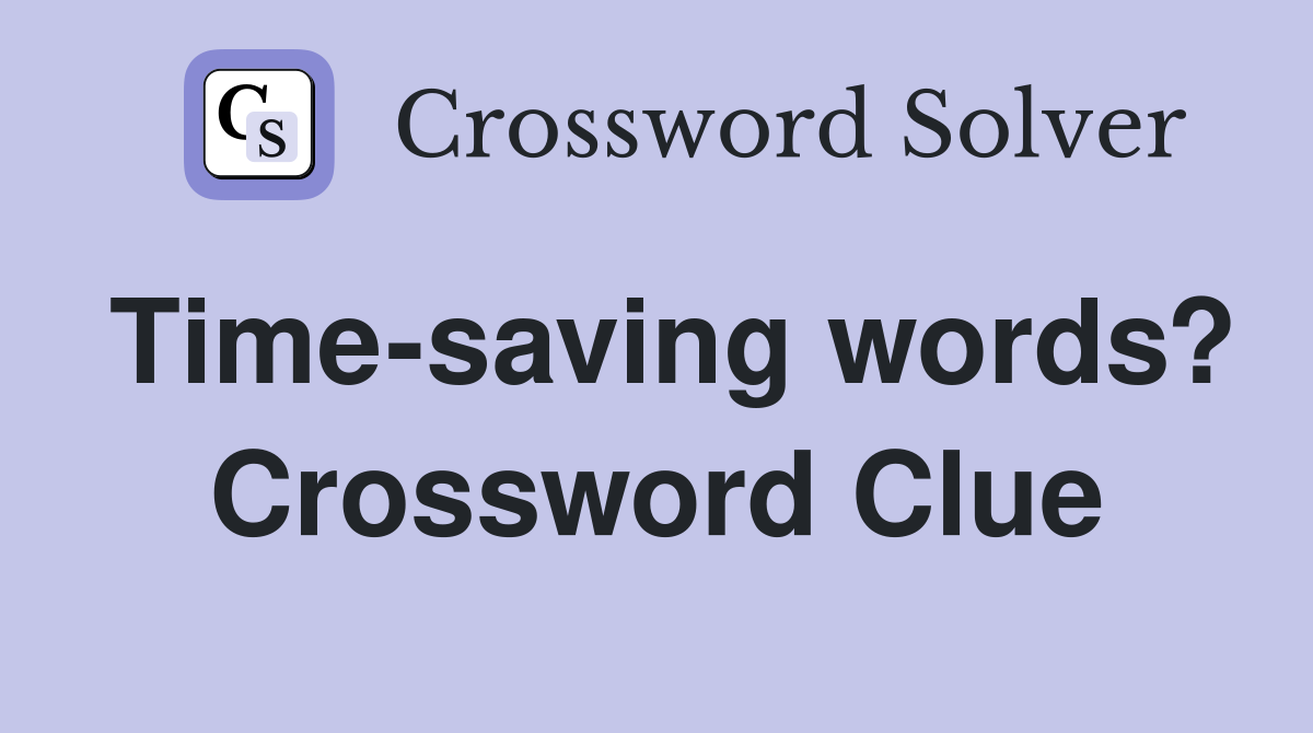 Time-saving words? Crossword Clue