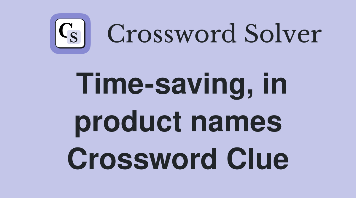 Time-saving, in product names Crossword Clue
