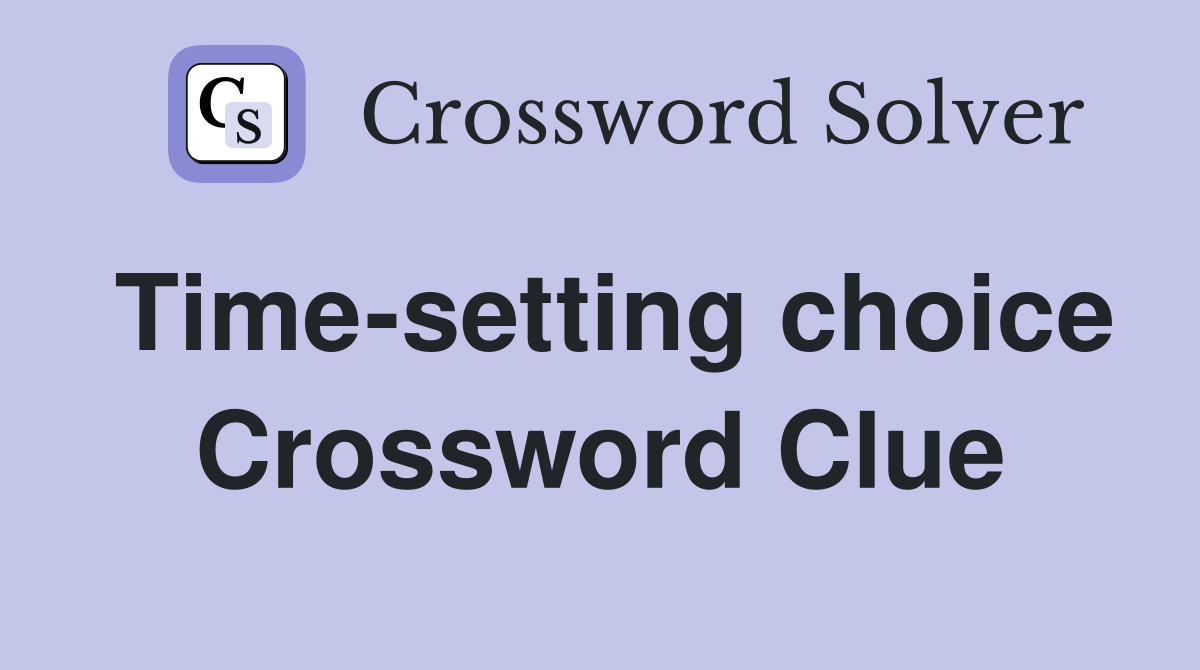 Time-setting choice Crossword Clue