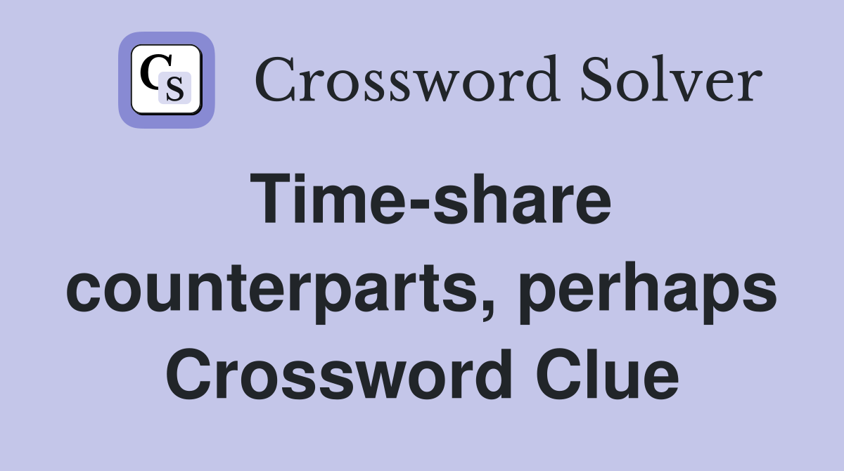 Time-share counterparts, perhaps Crossword Clue
