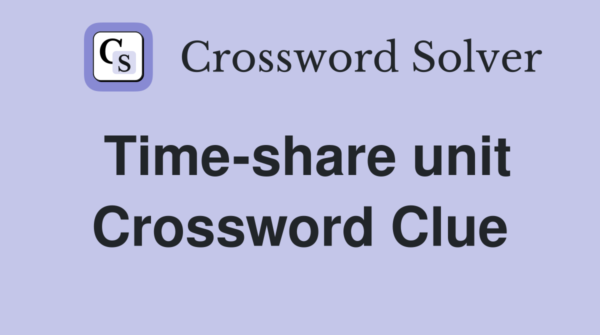 Time-share unit Crossword Clue