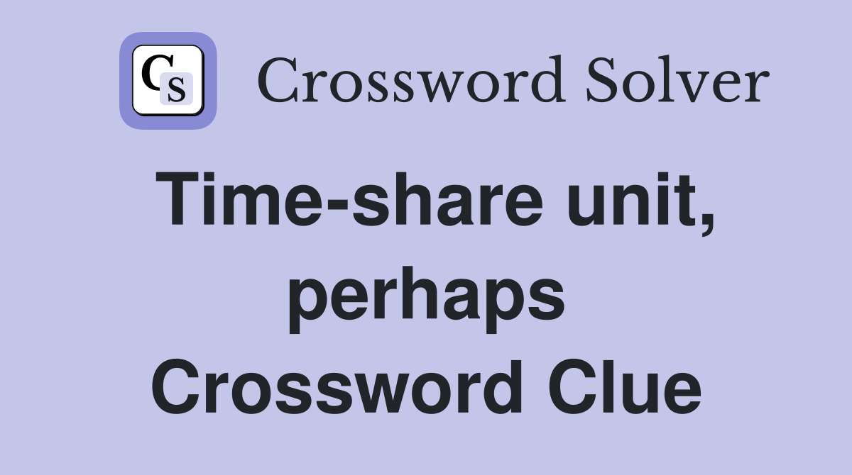 Time-share unit, perhaps Crossword Clue