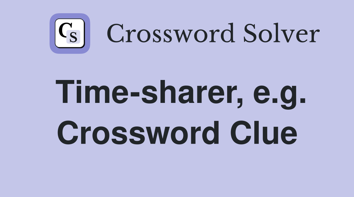 Time-sharer, e.g. Crossword Clue