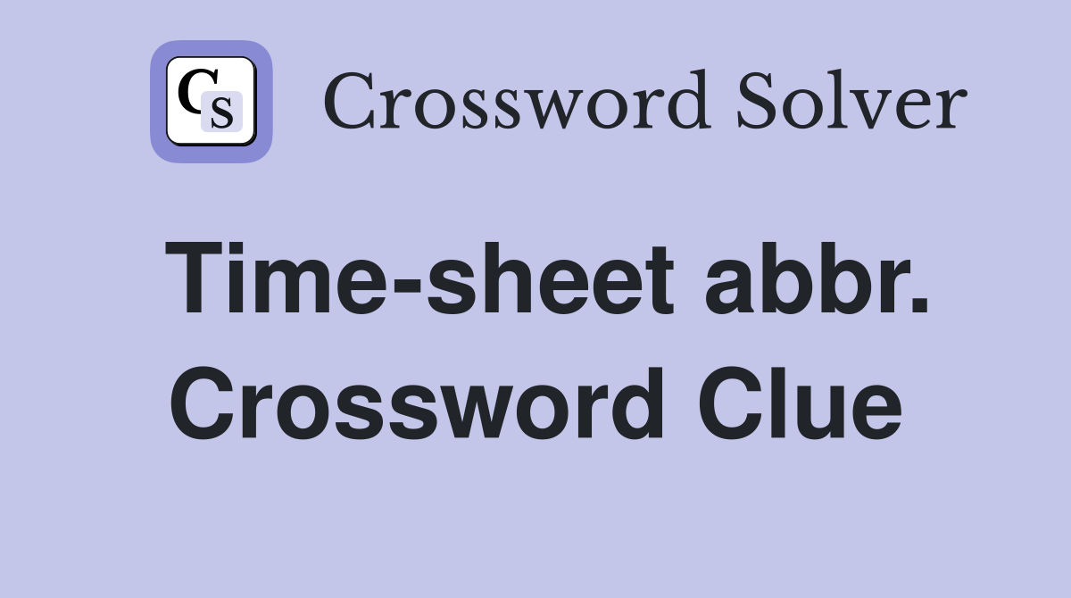 Time-sheet abbr. Crossword Clue