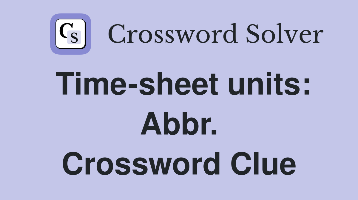 Time-sheet units: Abbr. Crossword Clue