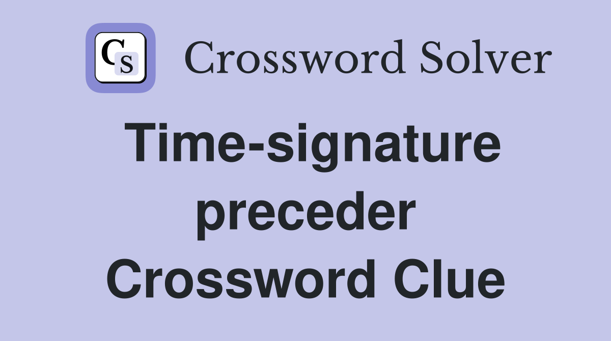 Time-signature preceder Crossword Clue