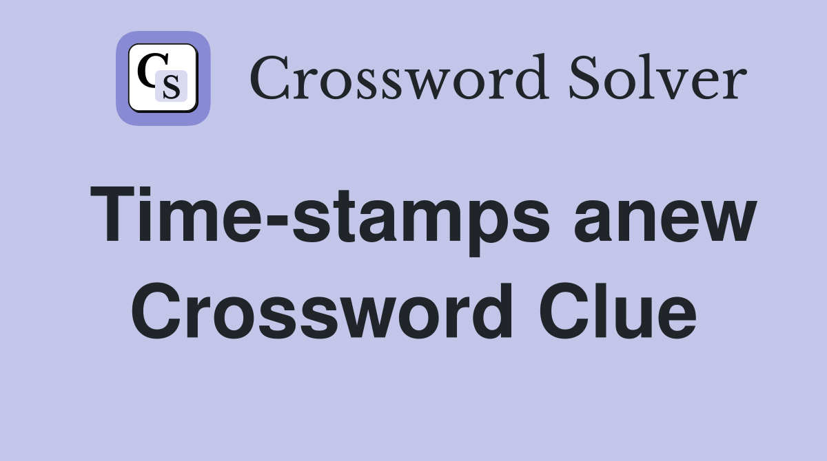 Time-stamps anew Crossword Clue