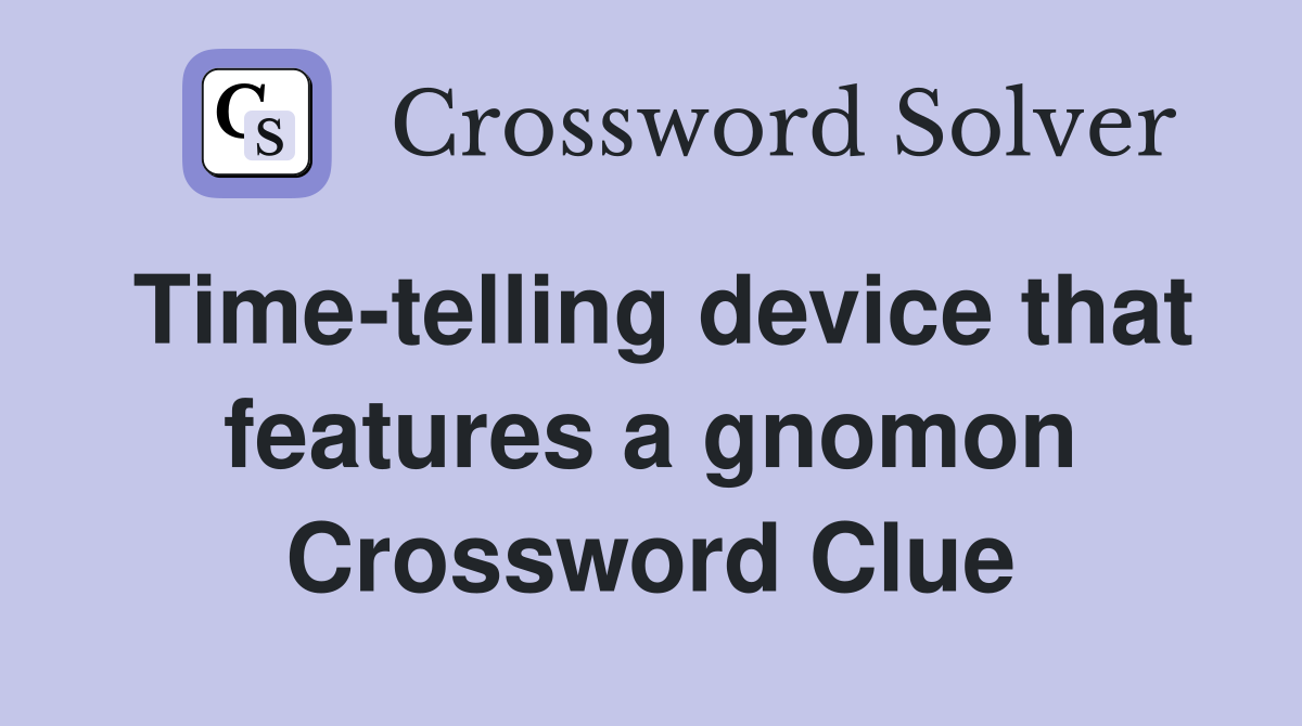 Time-telling device that features a gnomon Crossword Clue