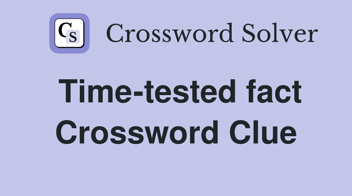 Time-tested fact Crossword Clue