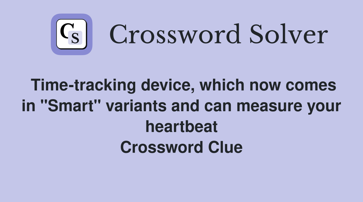 Time-tracking device, which now comes in "Smart" variants and can measure your heartbeat Crossword Clue