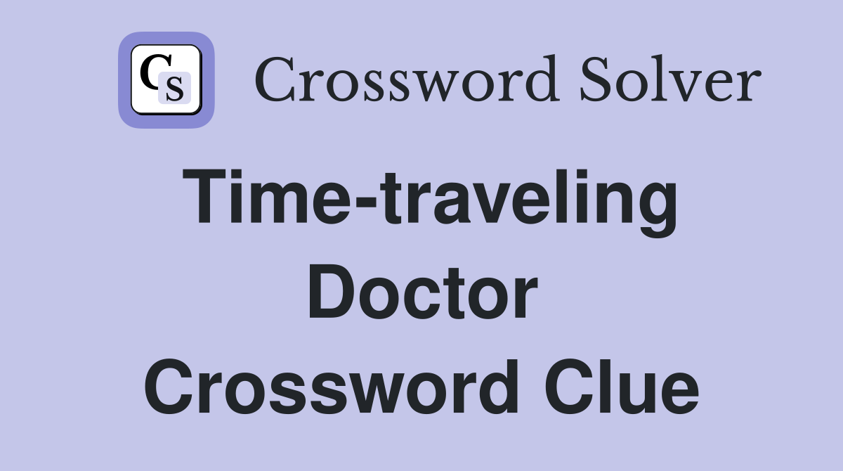 Time-traveling Doctor Crossword Clue