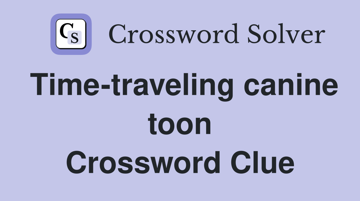 Time-traveling canine toon Crossword Clue