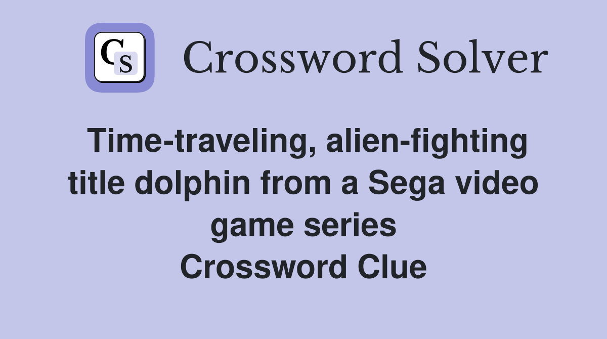 Time-traveling, alien-fighting title dolphin from a Sega video game series Crossword Clue
