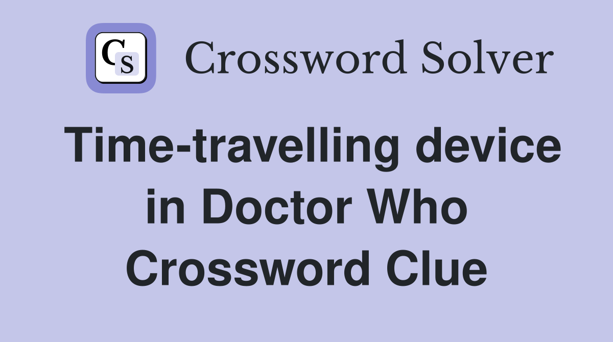 Time-travelling device in Doctor Who Crossword Clue