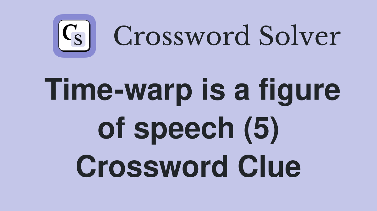 Time-warp is a figure of speech (5) Crossword Clue