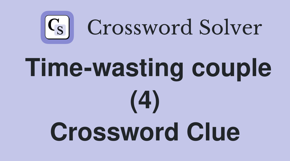 Time-wasting couple (4) Crossword Clue