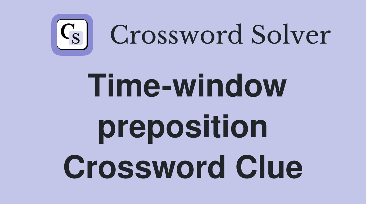 Time-window preposition Crossword Clue