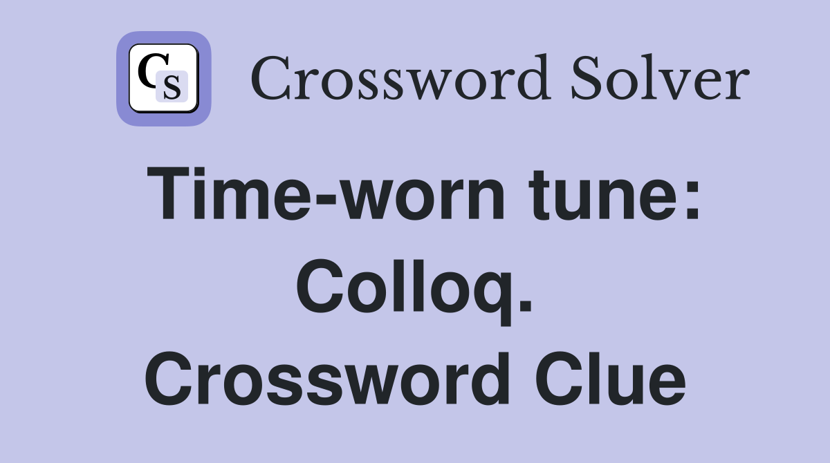 Time-worn tune: Colloq. Crossword Clue