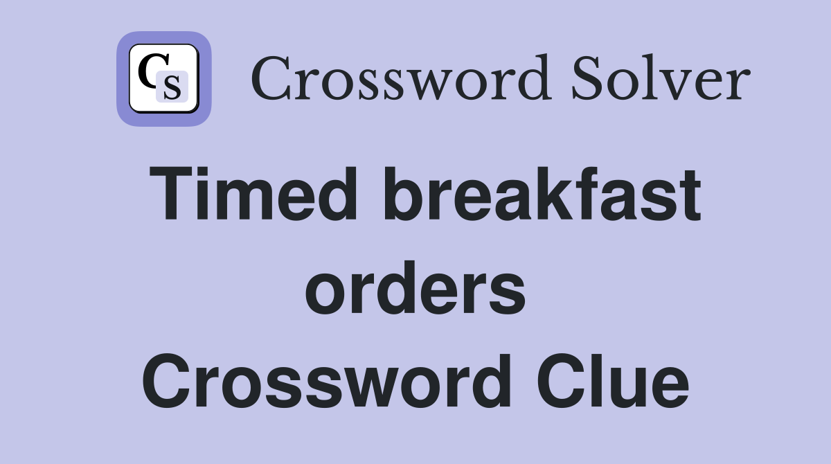 Timed breakfast orders Crossword Clue
