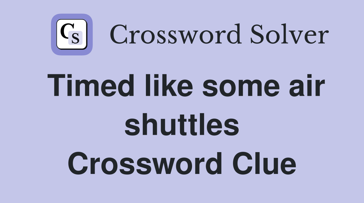 Timed like some air shuttles Crossword Clue