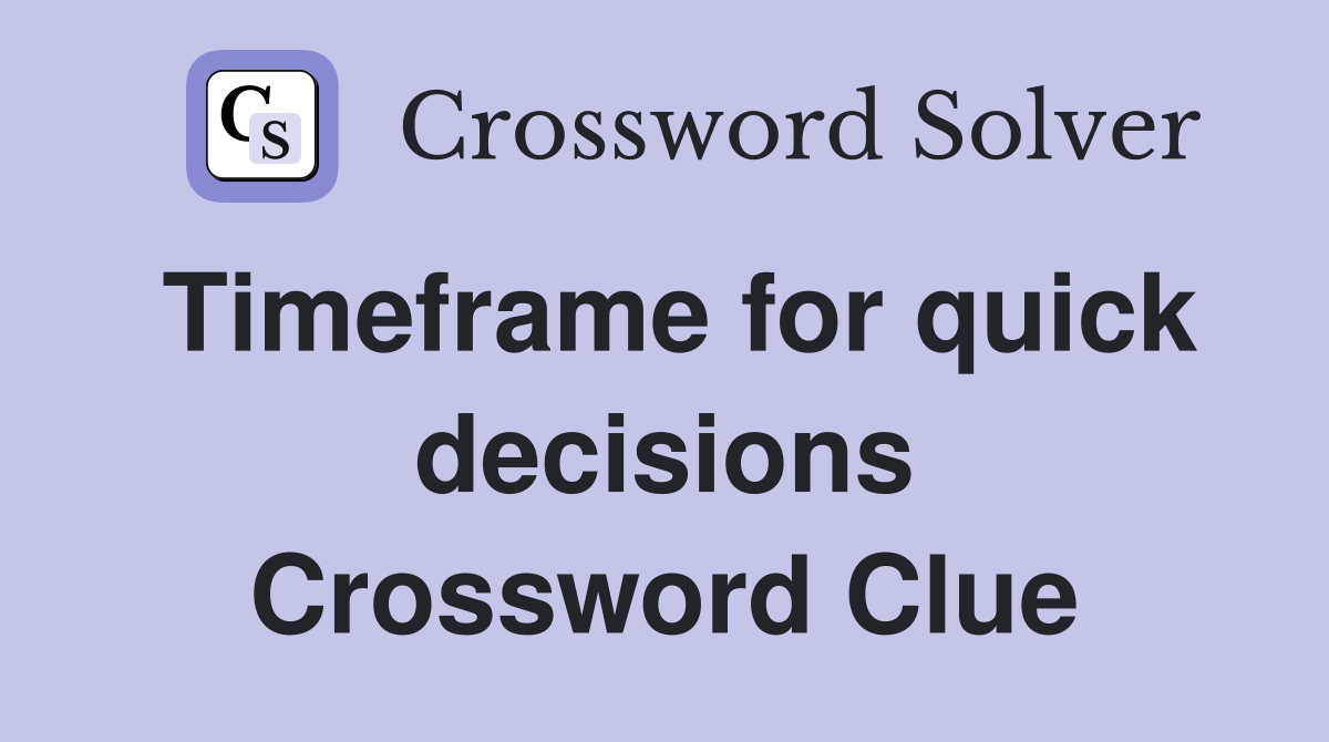Timeframe for quick decisions Crossword Clue