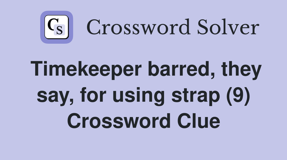 Timekeeper barred, they say, for using strap (9) Crossword Clue