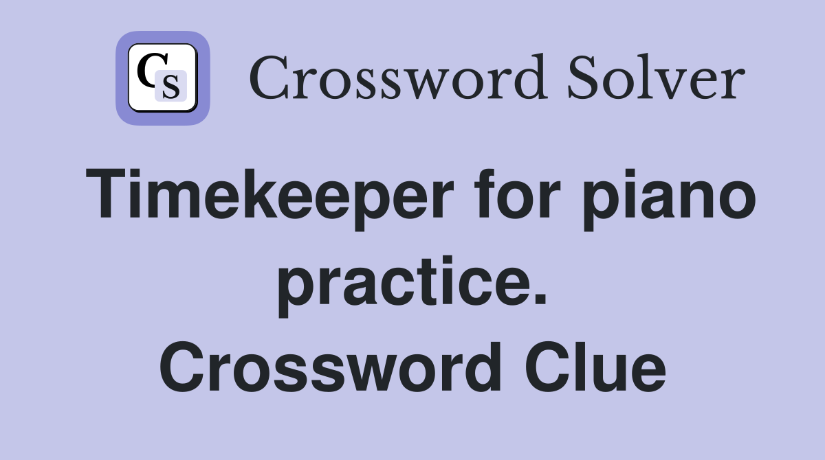 Timekeeper for piano practice. Crossword Clue