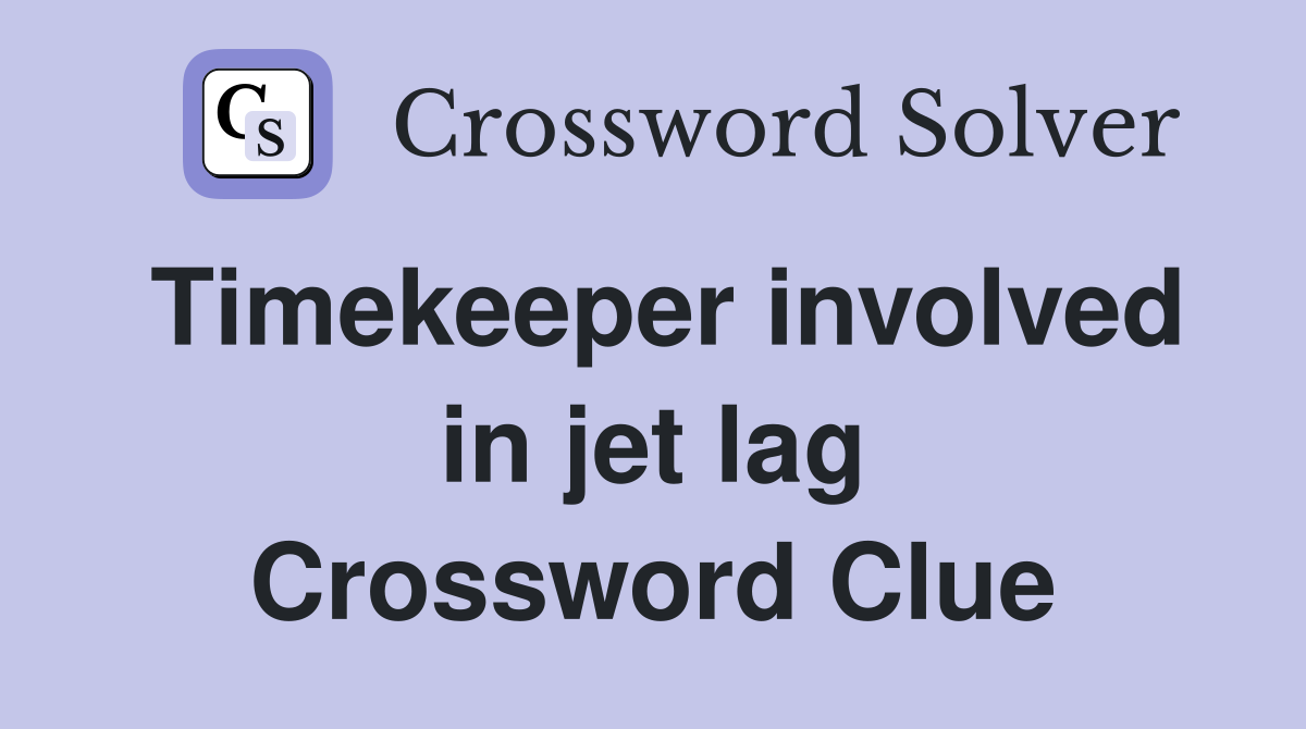 Timekeeper involved in jet lag Crossword Clue