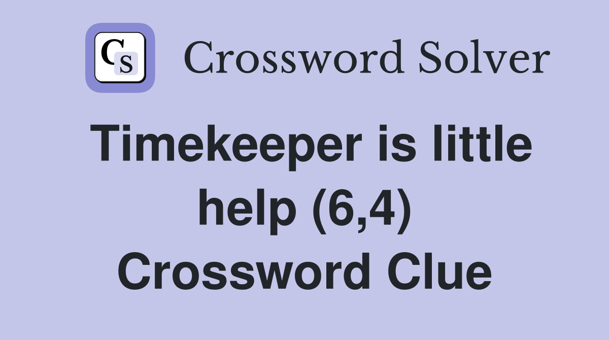 Timekeeper is little help (6,4) Crossword Clue