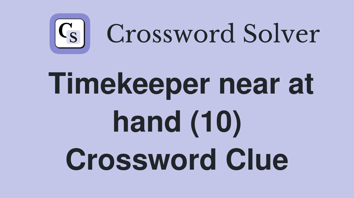Timekeeper near at hand (10) Crossword Clue