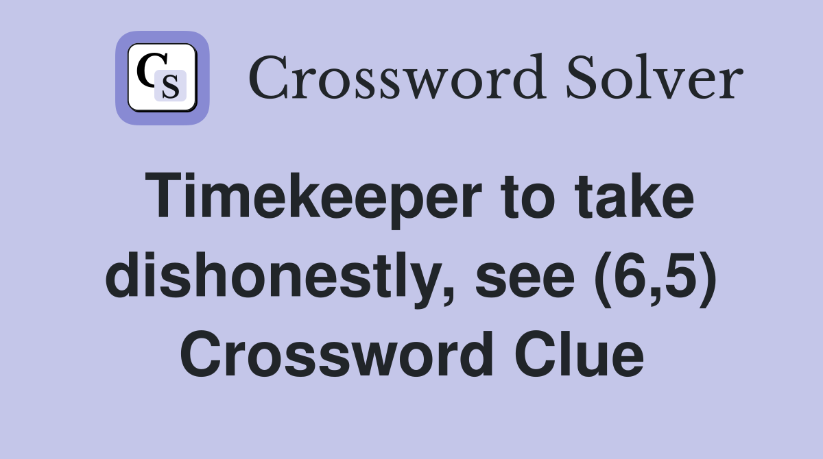 Timekeeper to take dishonestly, see (6,5) Crossword Clue