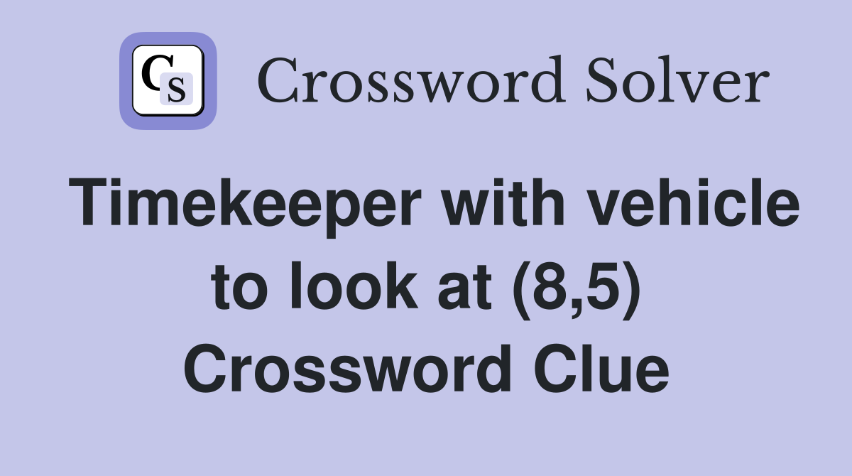 Timekeeper with vehicle to look at (8,5) Crossword Clue