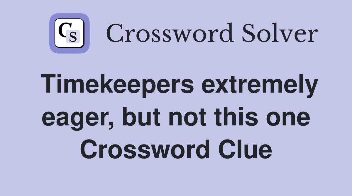 Timekeepers extremely eager, but not this one Crossword Clue