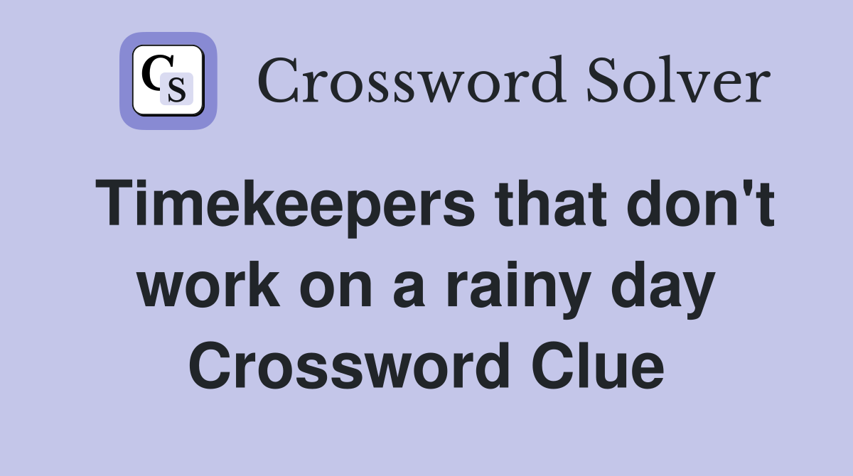 Timekeepers that don #39 t work on a rainy day Crossword Clue Answers