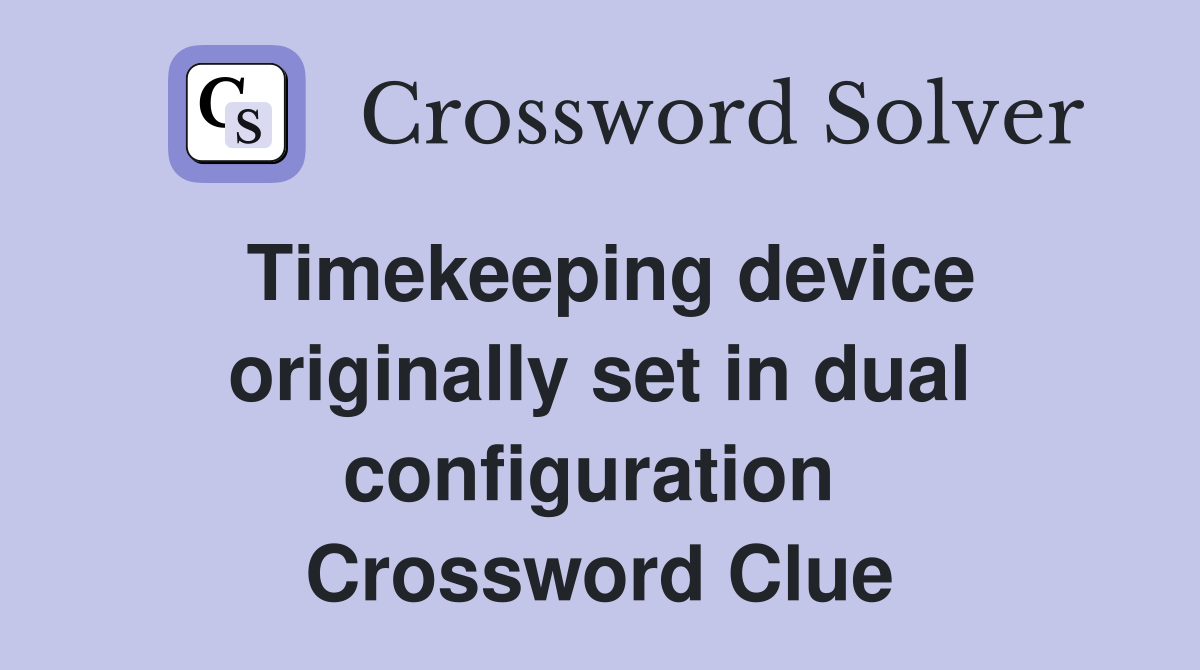 Timekeeping device originally set in dual configuration  Crossword Clue