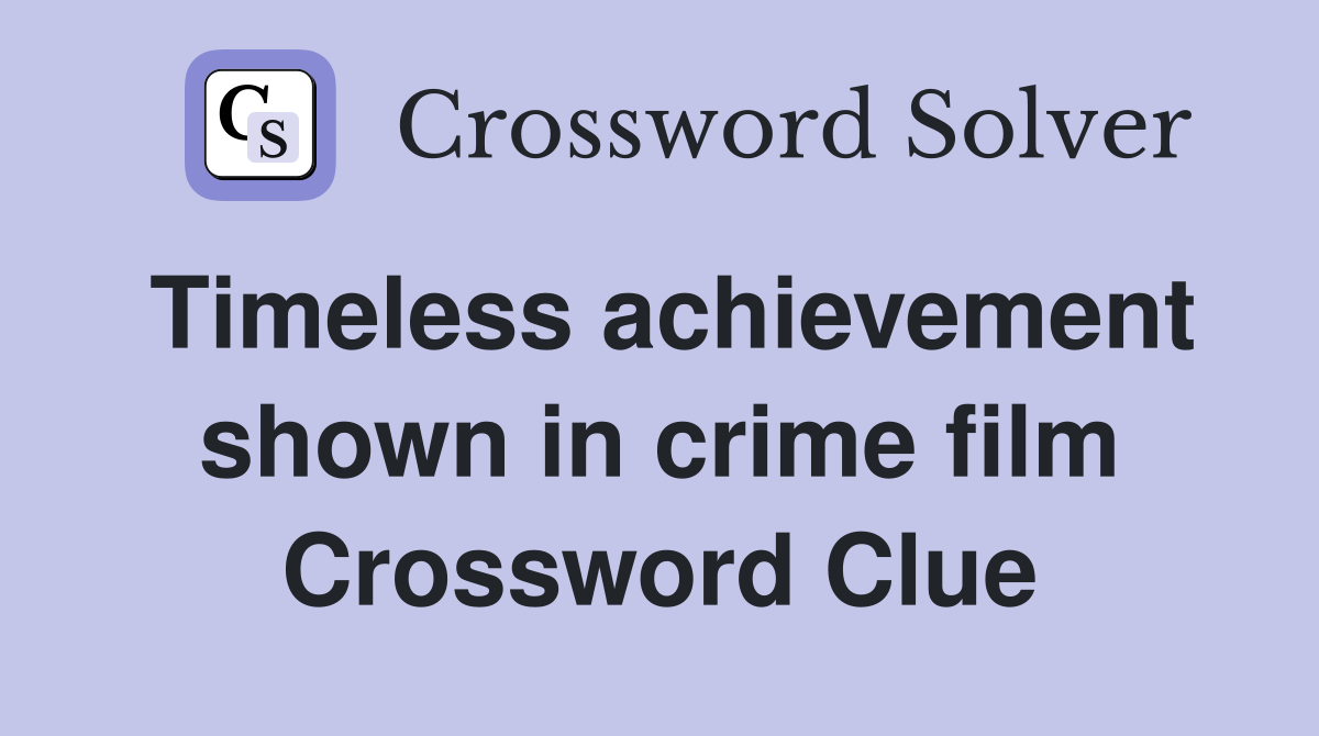 Timeless achievement shown in crime film Crossword Clue