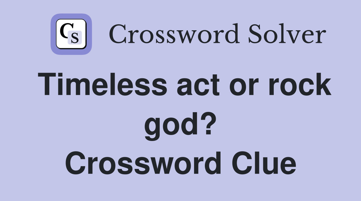Timeless act or rock god? Crossword Clue