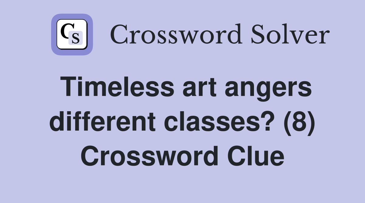 Timeless art angers different classes? (8) Crossword Clue