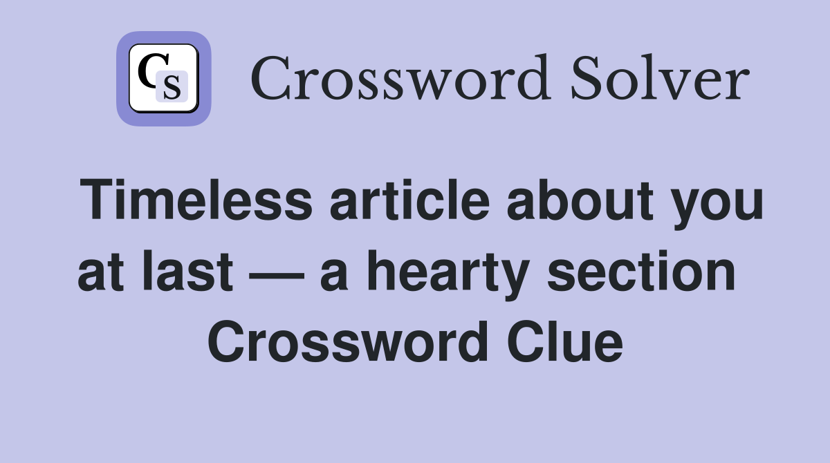 Timeless article about you at last — a hearty section  Crossword Clue