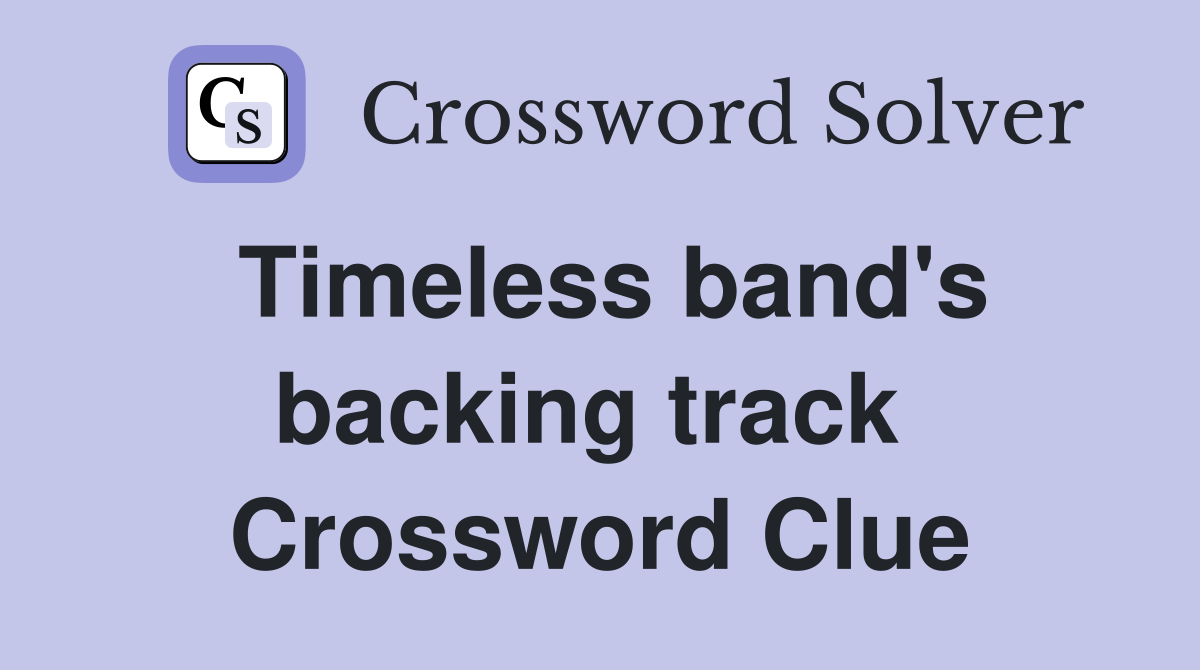 Timeless band's backing track  Crossword Clue