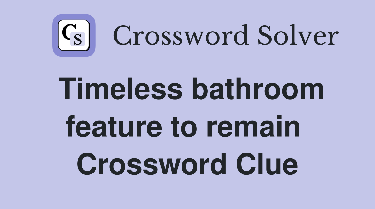 Timeless bathroom feature to remain  Crossword Clue
