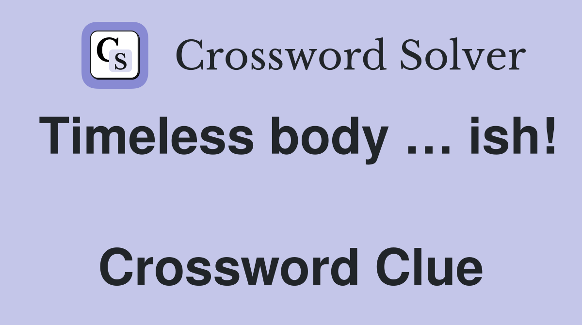 Timeless body … ish!  Crossword Clue