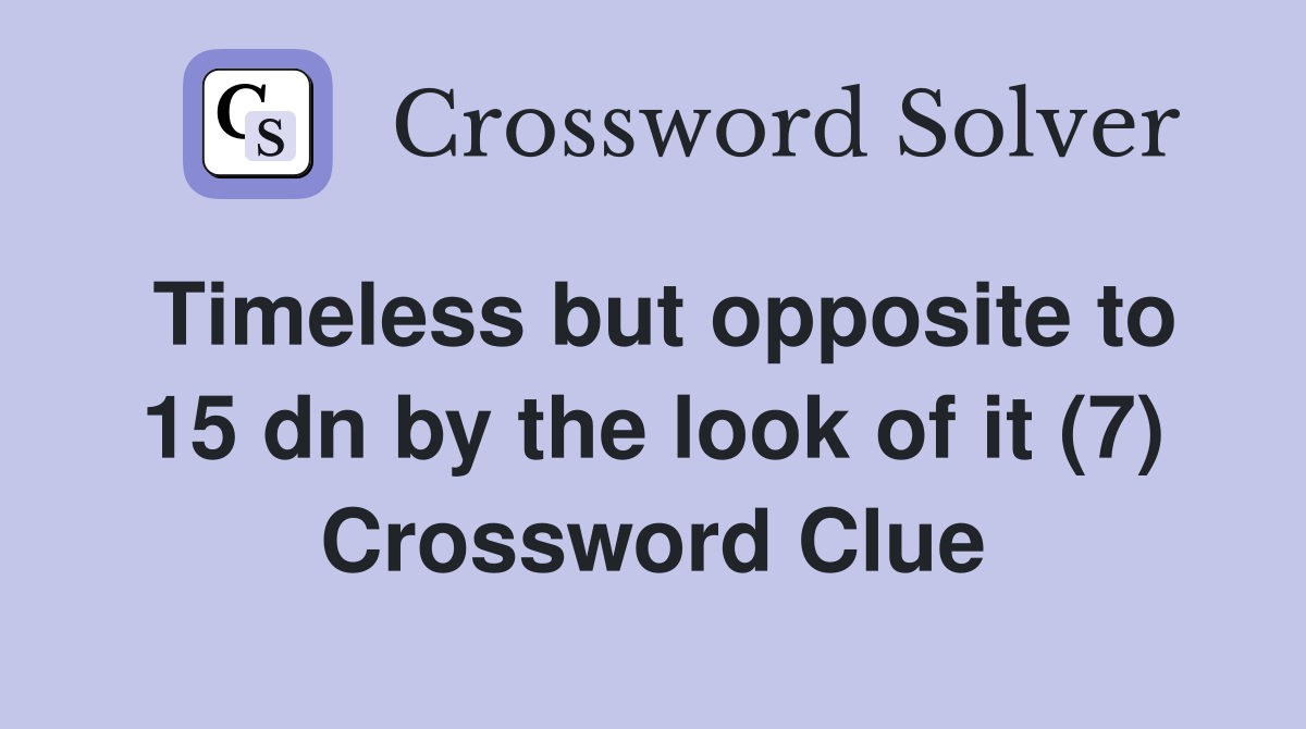 Timeless but opposite to 15 dn by the look of it (7) Crossword Clue