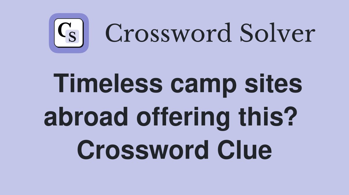 Timeless camp sites abroad offering this?  Crossword Clue
