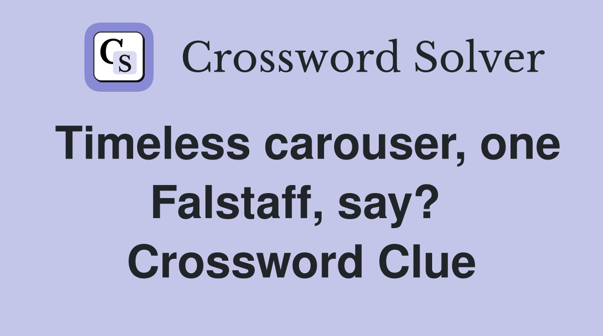 Timeless carouser, one Falstaff, say?  Crossword Clue