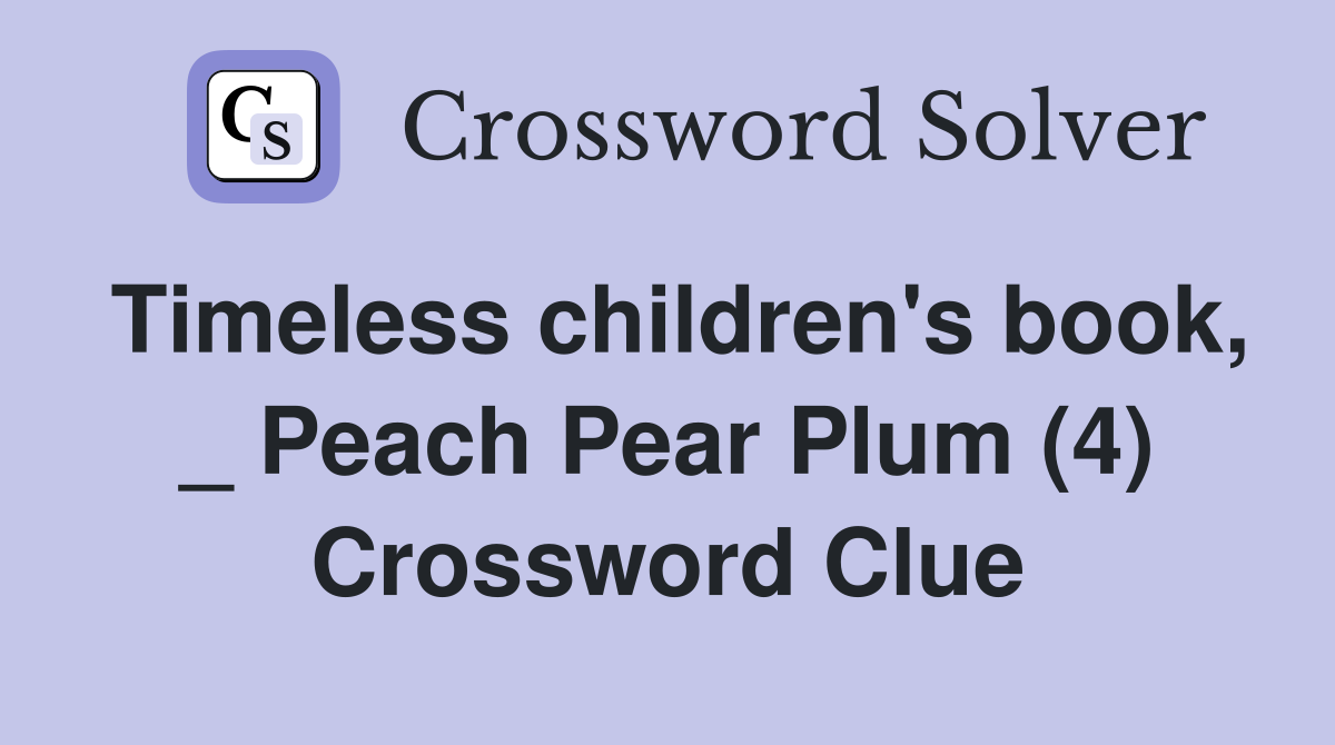 Timeless children's book, _ Peach Pear Plum (4) Crossword Clue
