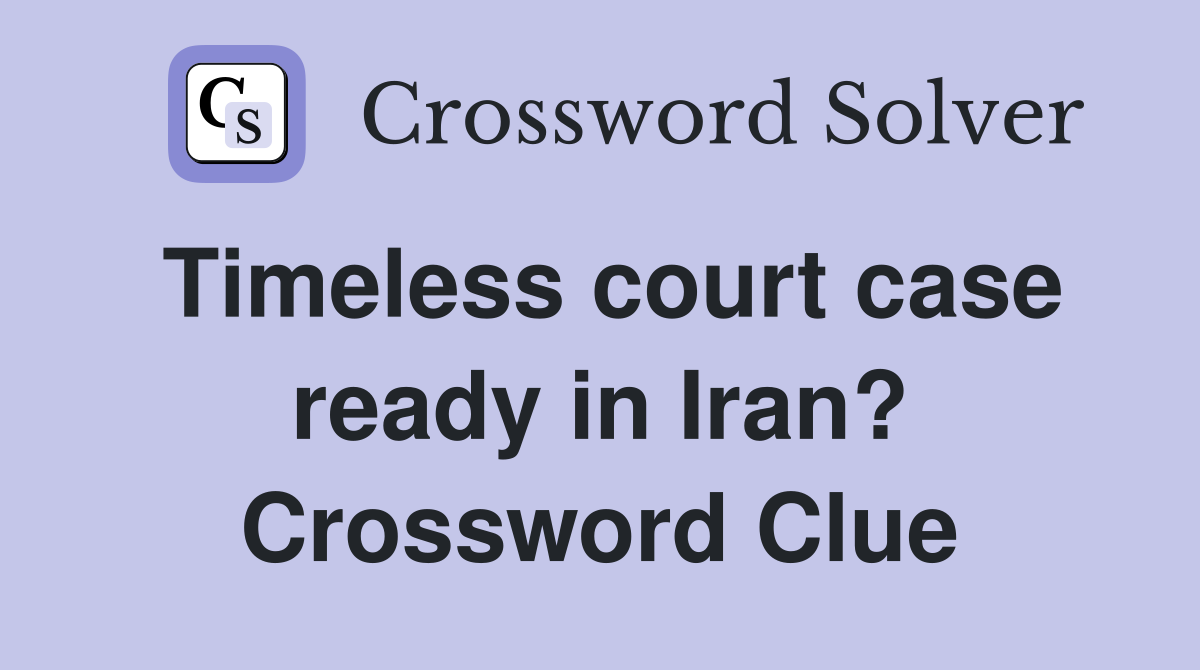 Timeless court case ready in Iran? Crossword Clue