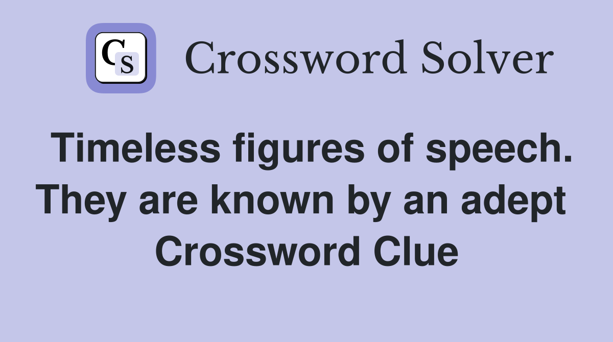 Timeless figures of speech. They are known by an adept  Crossword Clue